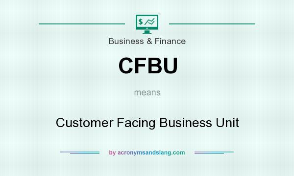 What does CFBU mean? It stands for Customer Facing Business Unit