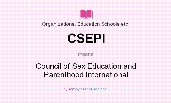 What does CSEPI mean? It stands for Council of Sex Education and Parenthood International