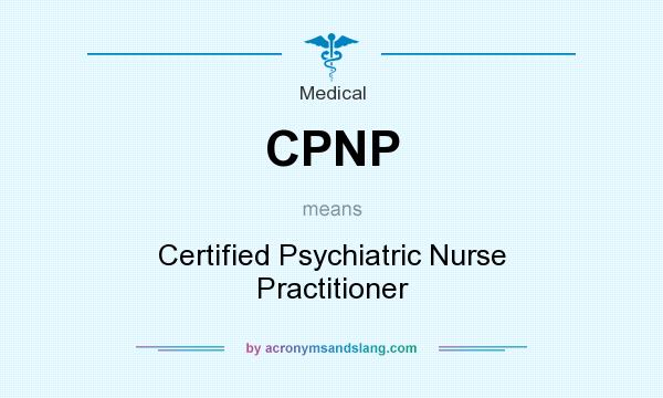 What does CPNP mean? It stands for Certified Psychiatric Nurse Practitioner
