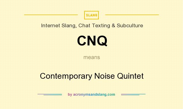 What does CNQ mean? It stands for Contemporary Noise Quintet