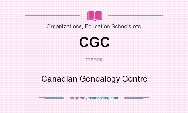 What does CGC mean? It stands for Canadian Genealogy Centre