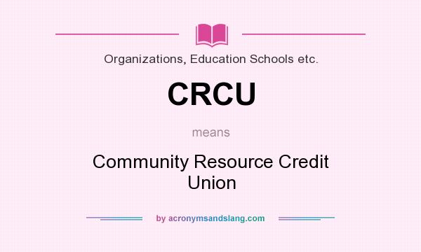 What does CRCU mean? It stands for Community Resource Credit Union