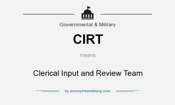 What does CIRT mean? It stands for Clerical Input and Review Team