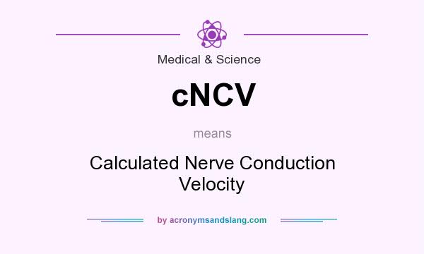 What does cNCV mean? It stands for Calculated Nerve Conduction Velocity