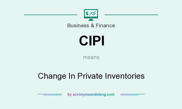 What does CIPI mean? It stands for Change In Private Inventories