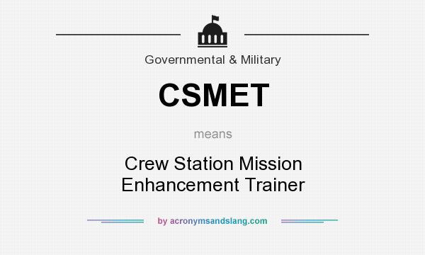 What does CSMET mean? It stands for Crew Station Mission Enhancement Trainer
