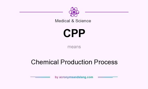 What does CPP mean? It stands for Chemical Production Process