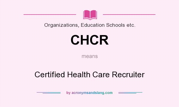 What does CHCR mean? It stands for Certified Health Care Recruiter