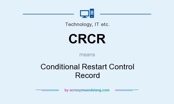 What does CRCR mean? It stands for Conditional Restart Control Record