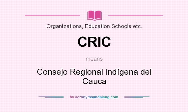 What does CRIC mean? It stands for Consejo Regional Indígena del Cauca