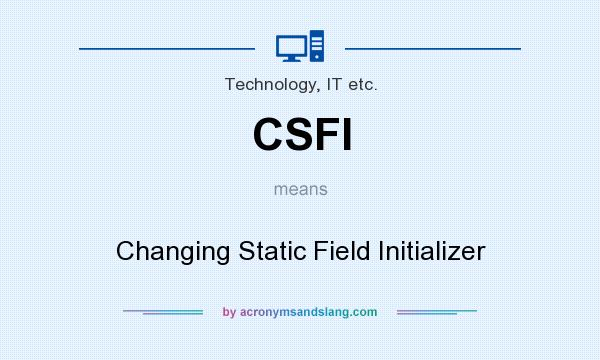 What does CSFI mean? It stands for Changing Static Field Initializer