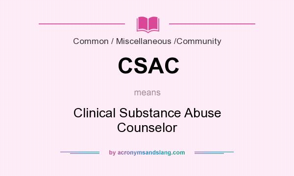 What does CSAC mean? It stands for Clinical Substance Abuse Counselor