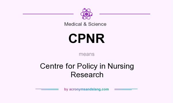 What does CPNR mean? It stands for Centre for Policy in Nursing Research