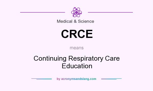 What does CRCE mean? It stands for Continuing Respiratory Care Education