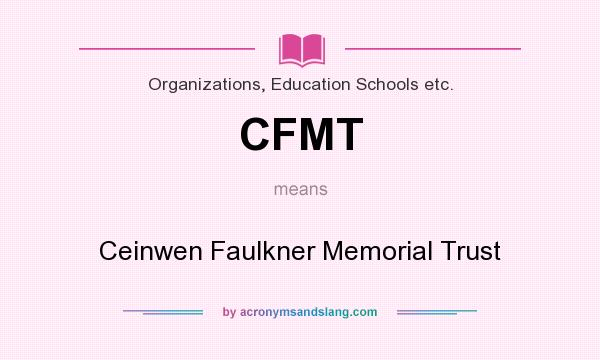 What does CFMT mean? It stands for Ceinwen Faulkner Memorial Trust