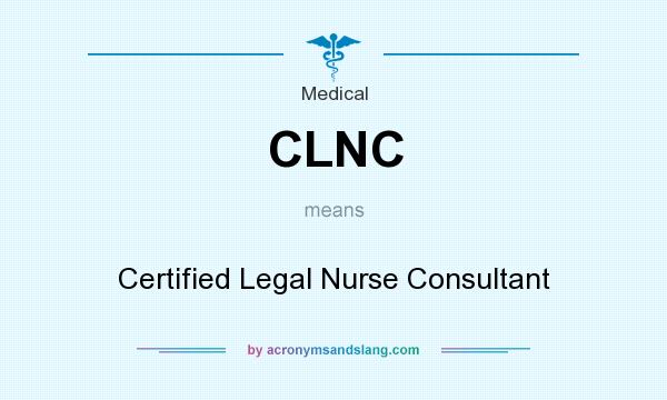 What does CLNC mean? It stands for Certified Legal Nurse Consultant