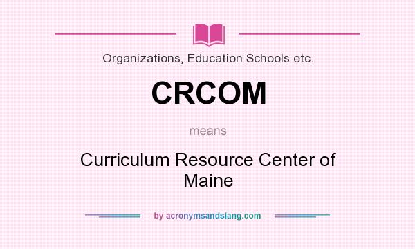 What does CRCOM mean? It stands for Curriculum Resource Center of Maine