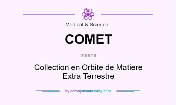 What does COMET mean? It stands for Collection en Orbite de Matiere Extra Terrestre