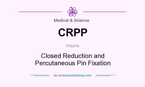 What does CRPP mean? It stands for Closed Reduction and Percutaneous Pin Fixation