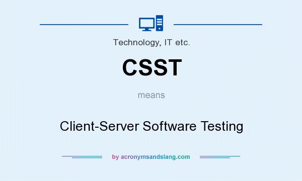 What does CSST mean? It stands for Client-Server Software Testing