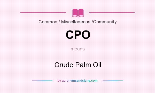 What does CPO mean? It stands for Crude Palm Oil