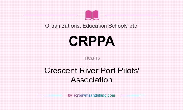 What does CRPPA mean? It stands for Crescent River Port Pilots` Association