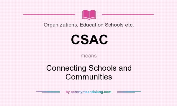 What does CSAC mean? It stands for Connecting Schools and Communities