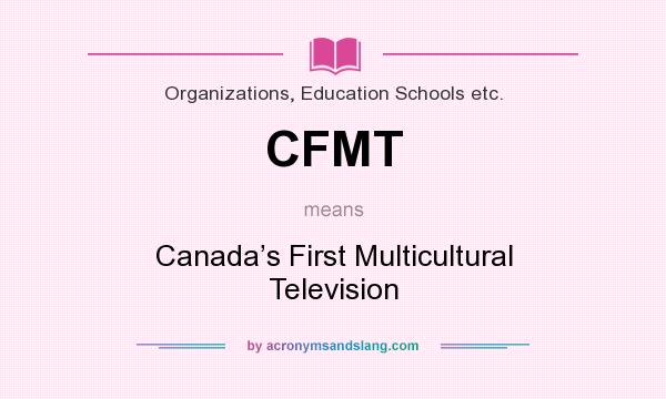 What does CFMT mean? It stands for Canada’s First Multicultural Television