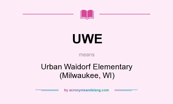 What does UWE mean? It stands for Urban Waidorf Elementary (Milwaukee, WI)