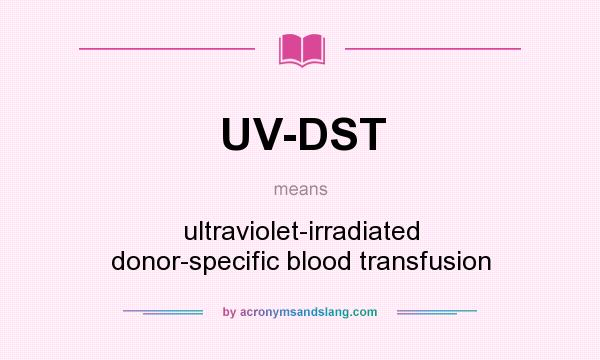 What does UV-DST mean? It stands for ultraviolet-irradiated donor-specific blood transfusion