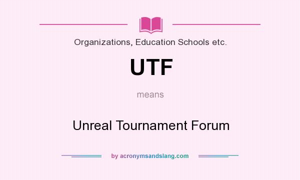 What does UTF mean? It stands for Unreal Tournament Forum