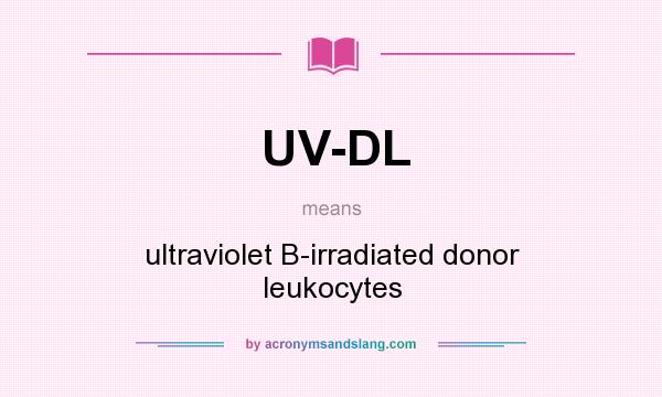 What does UV-DL mean? It stands for ultraviolet B-irradiated donor leukocytes