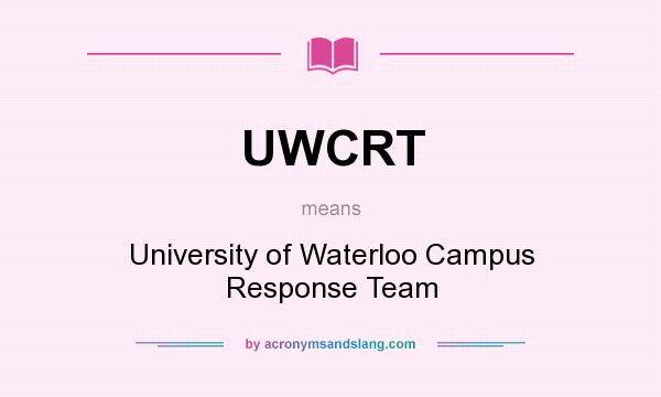 What does UWCRT mean? It stands for University of Waterloo Campus Response Team
