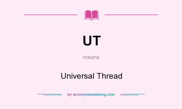 What does UT mean? It stands for Universal Thread