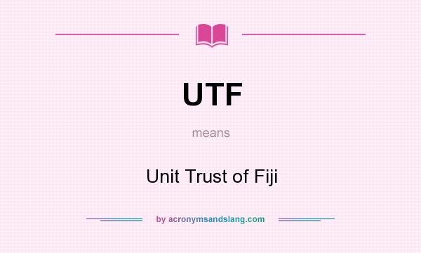 What does UTF mean? It stands for Unit Trust of Fiji