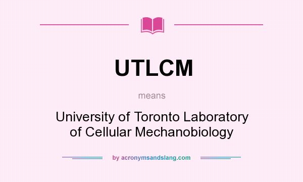 What does UTLCM mean? It stands for University of Toronto Laboratory of Cellular Mechanobiology