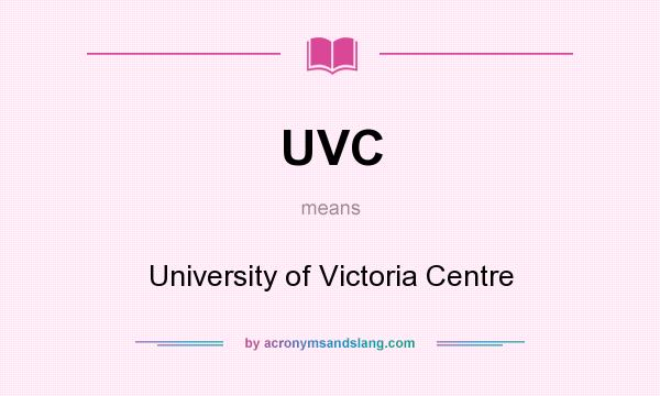 What does UVC mean? It stands for University of Victoria Centre