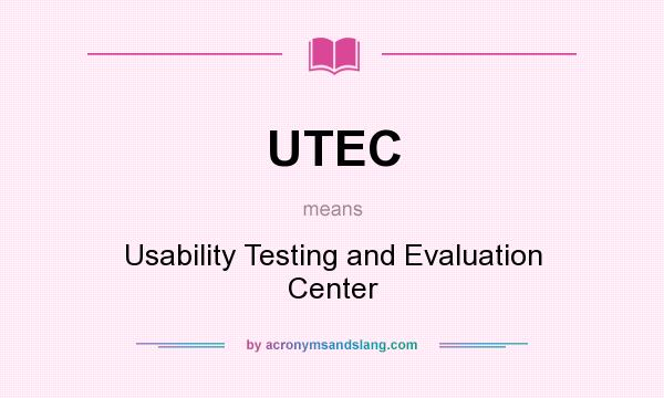 What does UTEC mean? It stands for Usability Testing and Evaluation Center