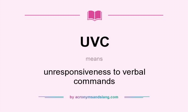 What does UVC mean? It stands for unresponsiveness to verbal commands