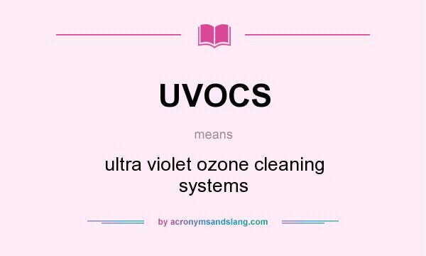What does UVOCS mean? It stands for ultra violet ozone cleaning systems