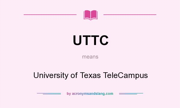 What does UTTC mean? It stands for University of Texas TeleCampus