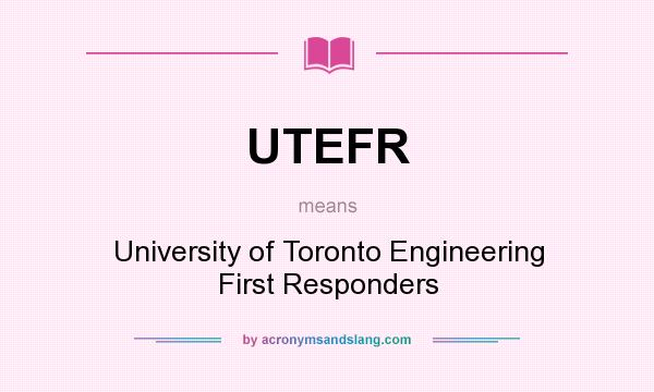 What does UTEFR mean? It stands for University of Toronto Engineering First Responders