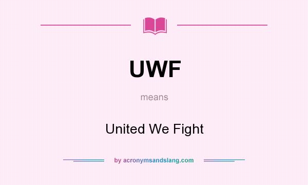 What does UWF mean? It stands for United We Fight