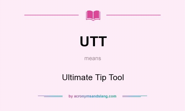 What does UTT mean? It stands for Ultimate Tip Tool