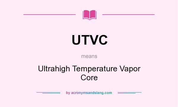 What does UTVC mean? It stands for Ultrahigh Temperature Vapor Core