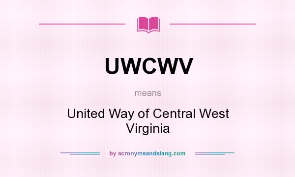 What does UWCWV mean? It stands for United Way of Central West Virginia
