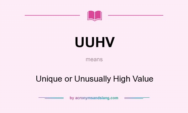 What does UUHV mean? It stands for Unique or Unusually High Value