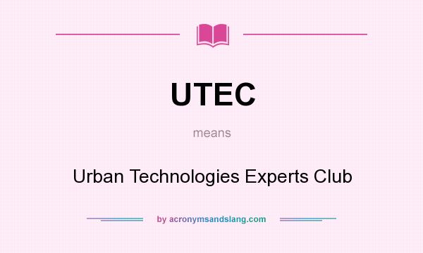 What does UTEC mean? It stands for Urban Technologies Experts Club