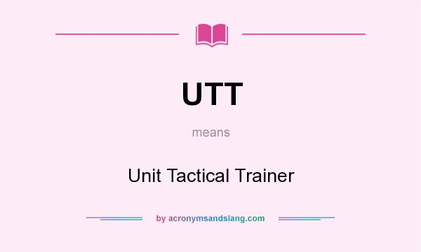 What does UTT mean? It stands for Unit Tactical Trainer