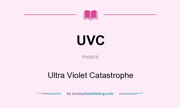 What does UVC mean? It stands for Ultra Violet Catastrophe
